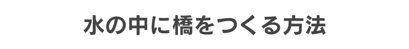 水の中に橋をつくる方法